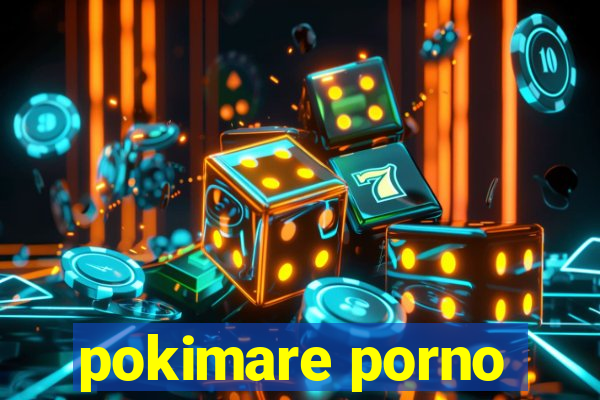 pokimare porno